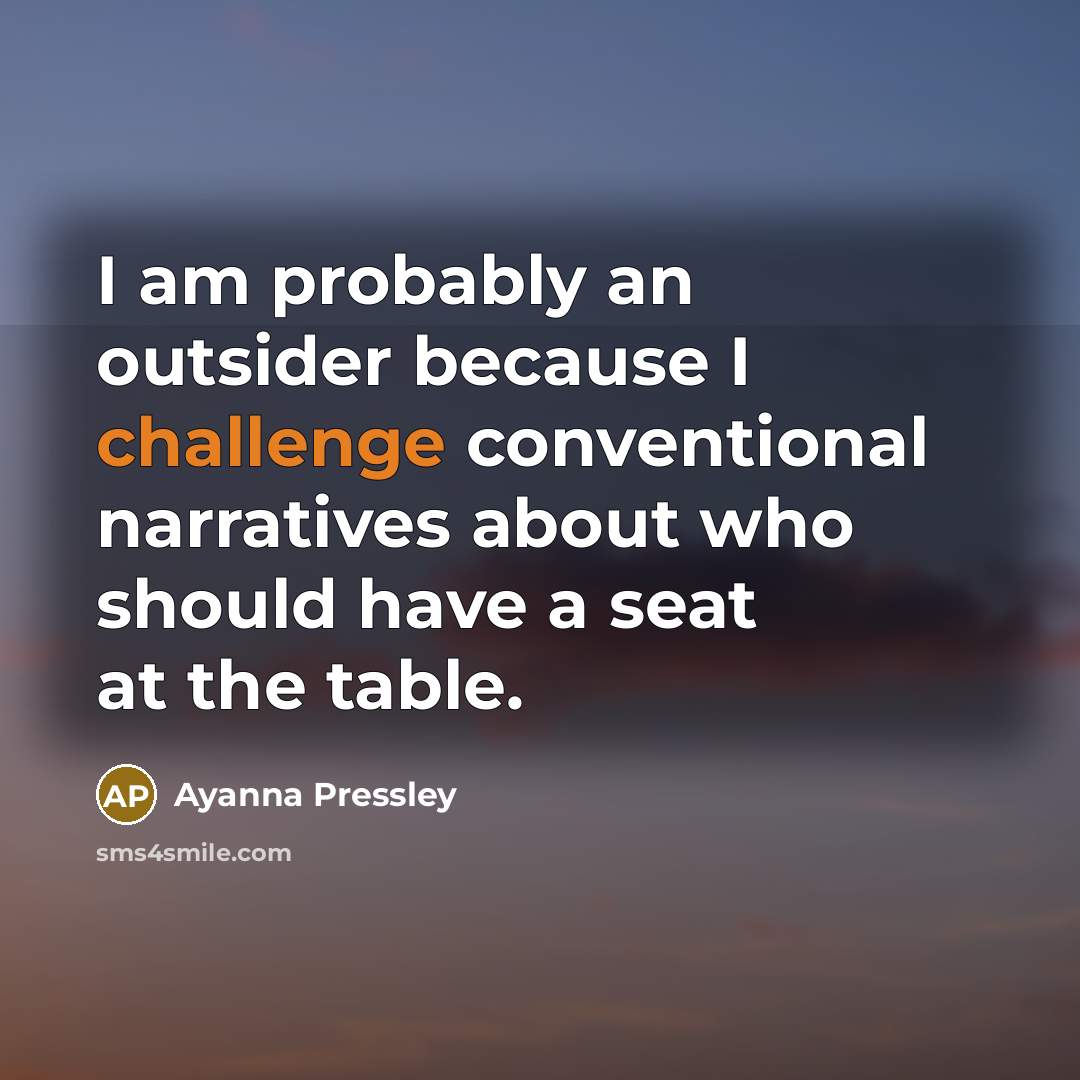 “I am probably an outsider because I challenge conventional narratives…” quote by Ayanna Pressley
