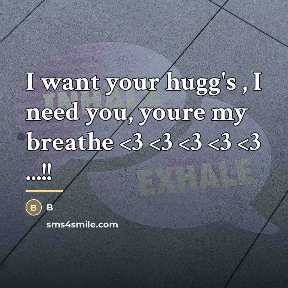 “I want your hugg's , I need you, youre my…” quote by B