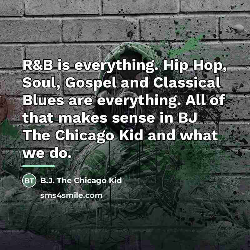 “R&B is everything. Hip Hop, Soul, Gospel and Classical Blues…” quote by B.J. The Chicago Kid