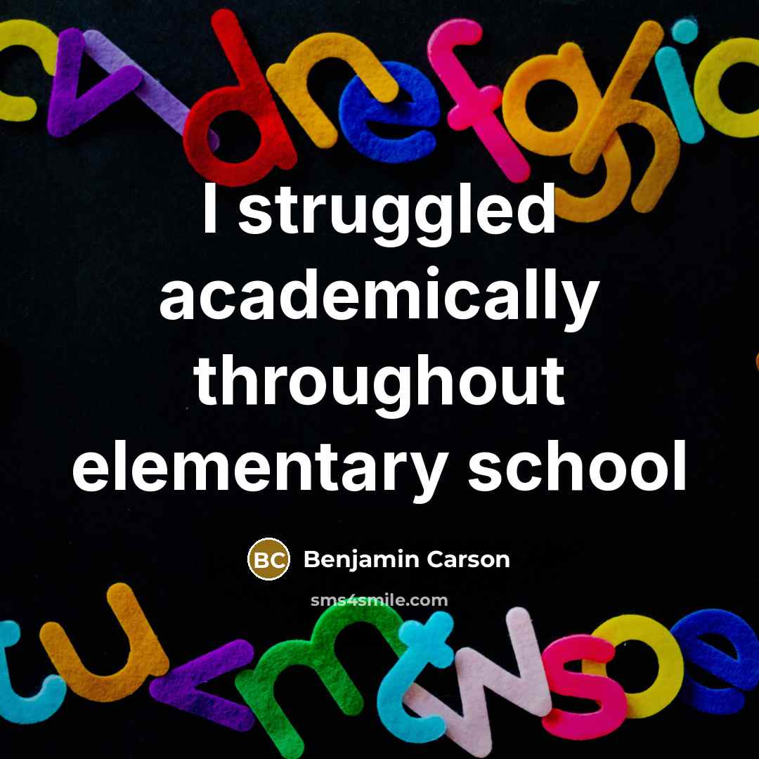 “I struggled academically throughout elementary school” quote by Benjamin Carson