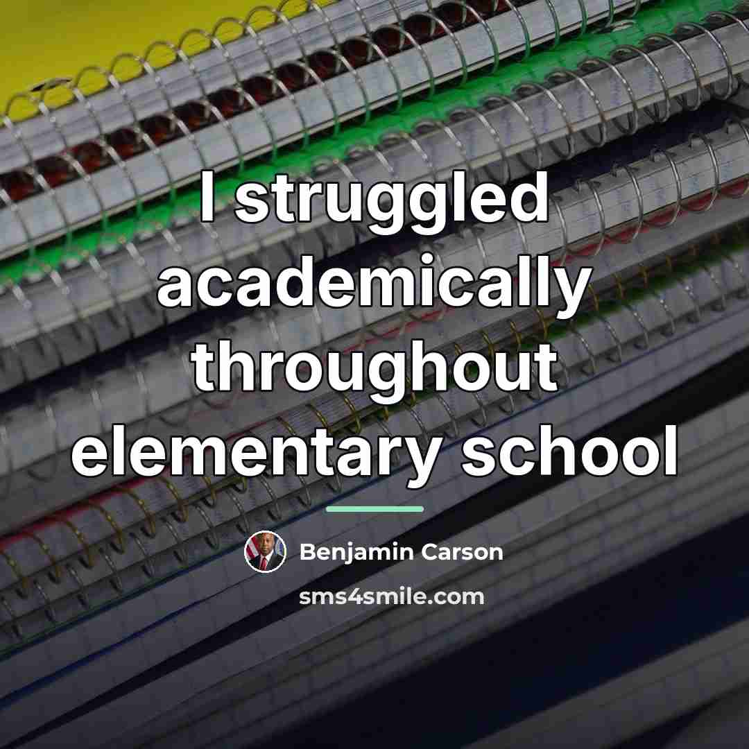 “I struggled academically throughout elementary school…” quote by Benjamin Carson