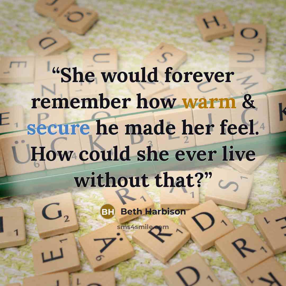 “She would forever remember how warm & secure he made her feel. How could she ever live without that?” quote by Beth Harbison