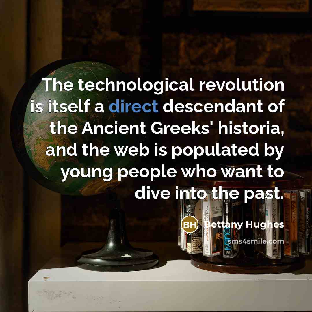 “The technological revolution is itself a direct descendant of the…” quote by Bettany Hughes