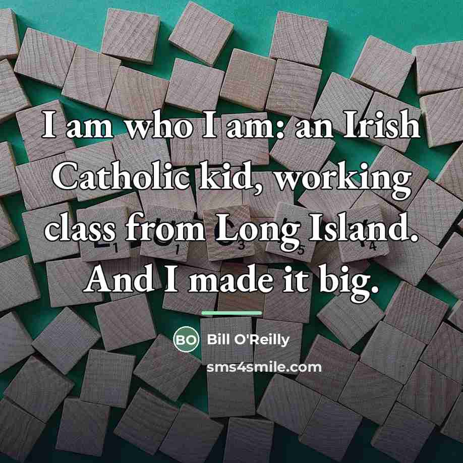 “I am who I am: an Irish Catholic kid, working…” quote by Bill O'Reilly