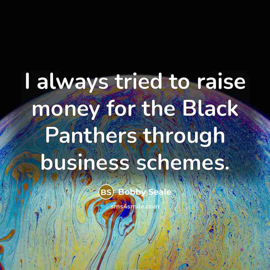 “I always tried to raise money for the Black Panthers…” quote by Bobby Seale