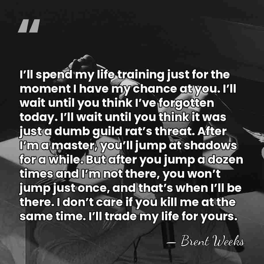 I’ll spend my life training just for the moment I have my&hellip; - Brent Weeks