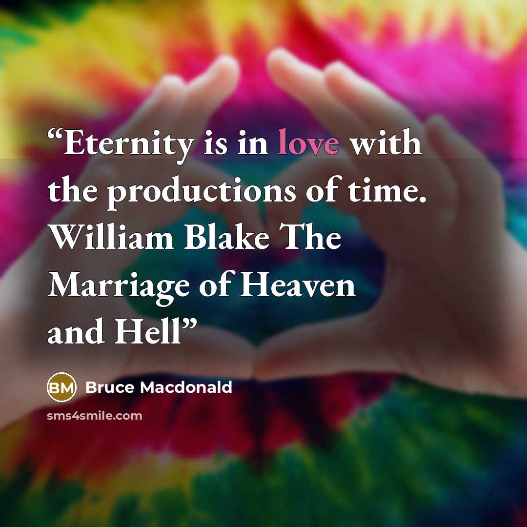 “Eternity is in love with the productions of time. William Blake The Marriage of Heaven and Hell” quote by Bruce Macdonald
