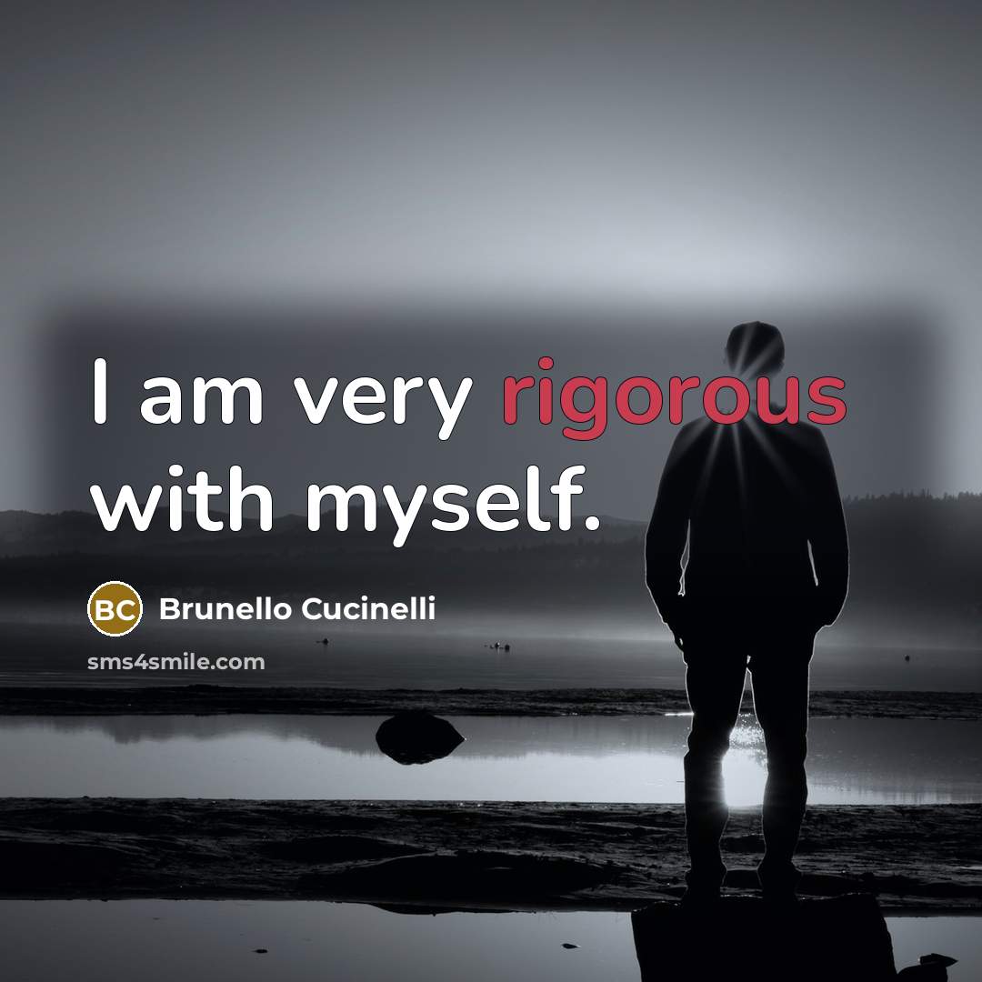 “I am very rigorous with myself.…” quote by Brunello Cucinelli