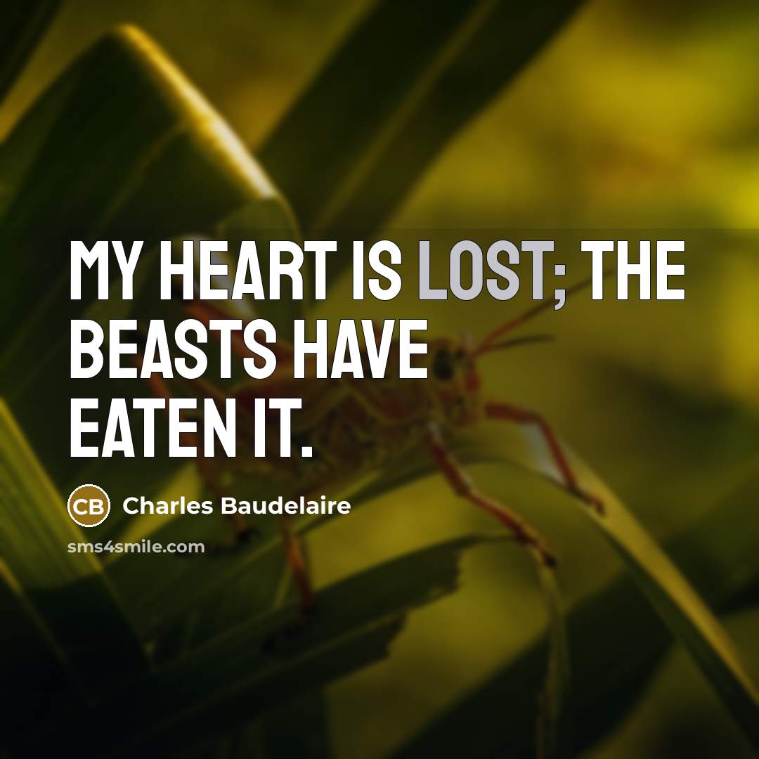 “My heart is lost; the beasts have eaten it.…” quote by Charles Baudelaire