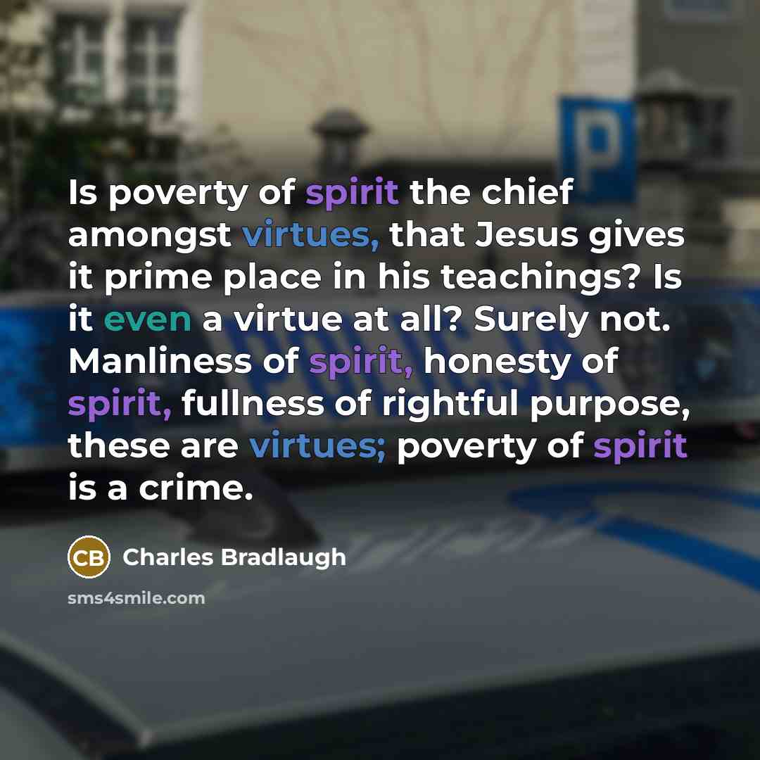 “Is poverty of spirit the chief amongst virtues, that Jesus…” quote by Charles Bradlaugh