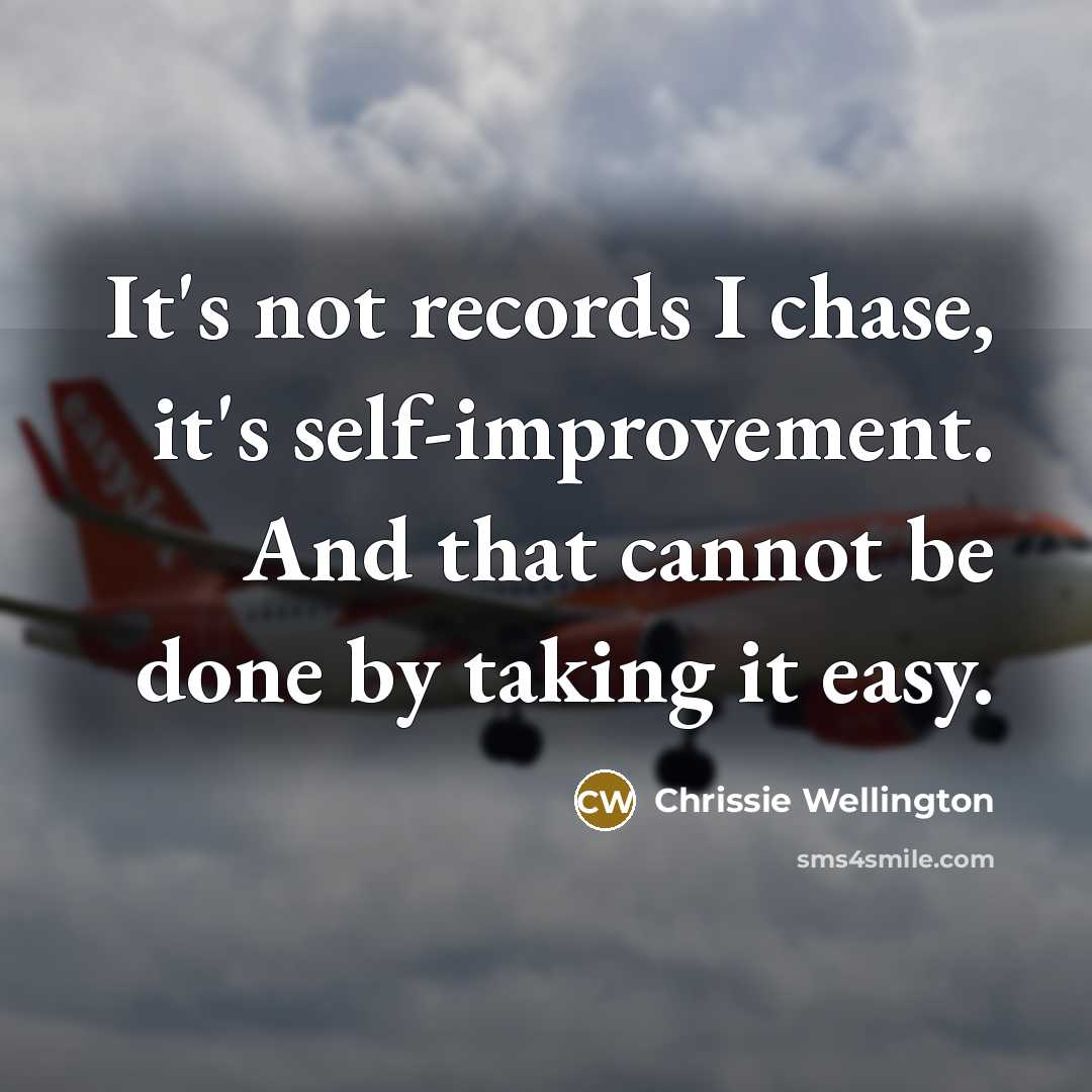 “It's not records I chase, it's self-improvement. And that cannot…” quote by Chrissie Wellington