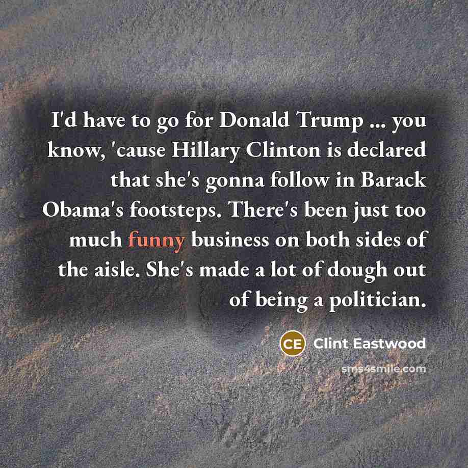 “I'd have to go for Donald Trump ... you know,…” quote by Clint Eastwood