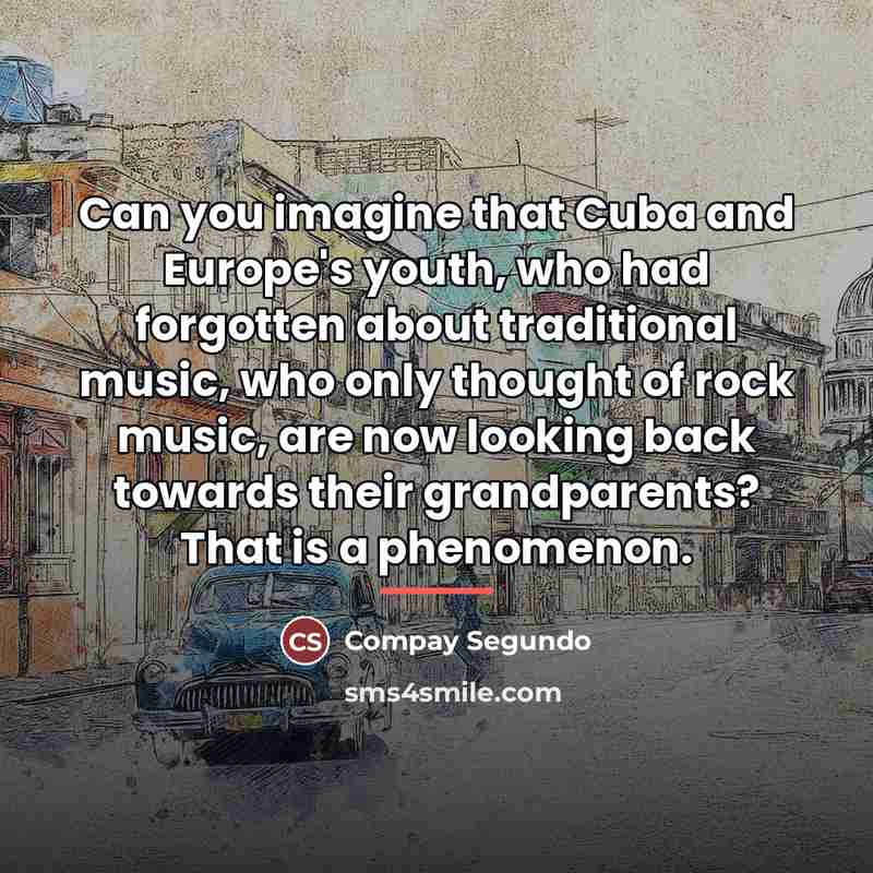 “Can you imagine that Cuba and Europe's youth, who had…” quote by Compay Segundo