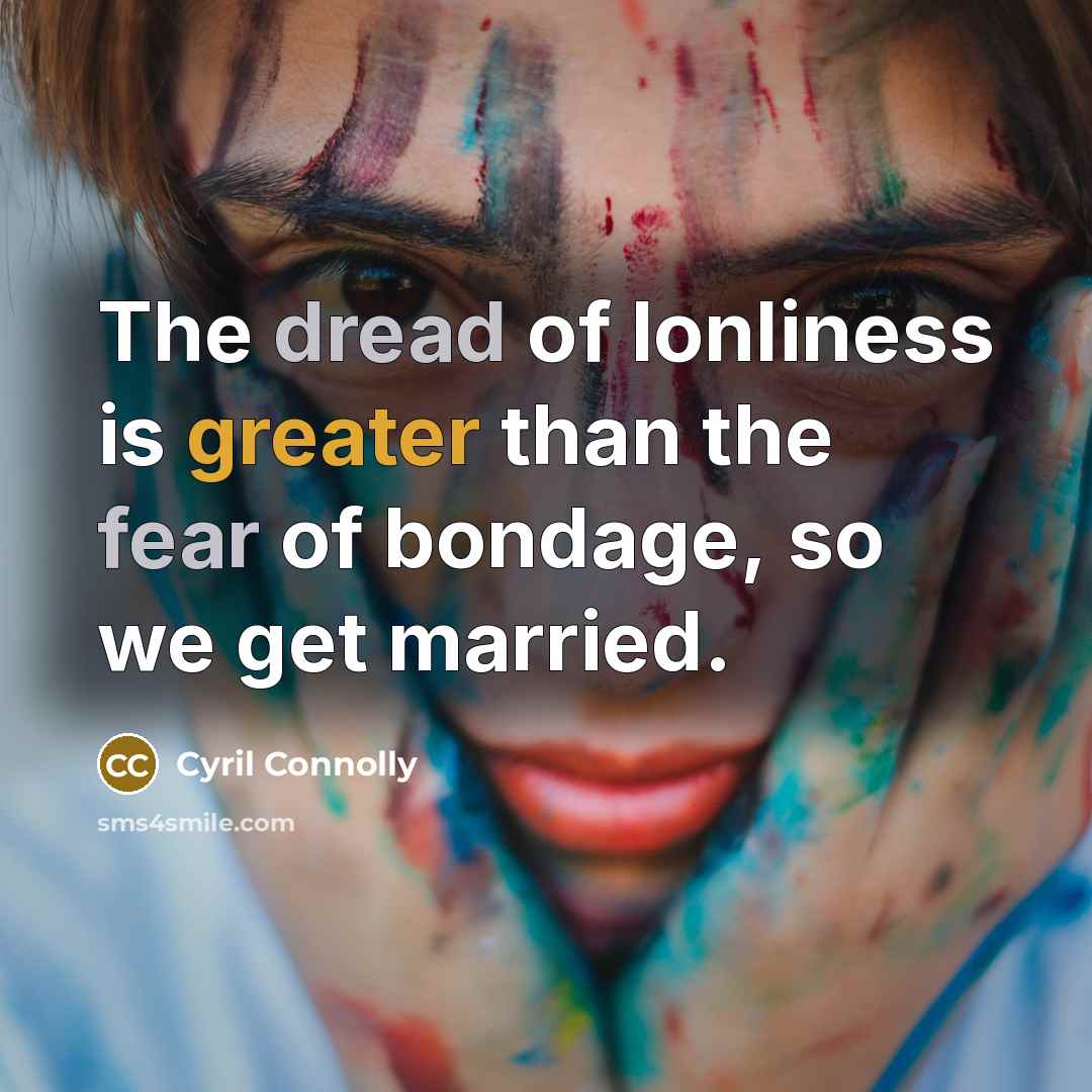 “The dread of lonliness is greater than the fear of…” quote by Cyril Connolly