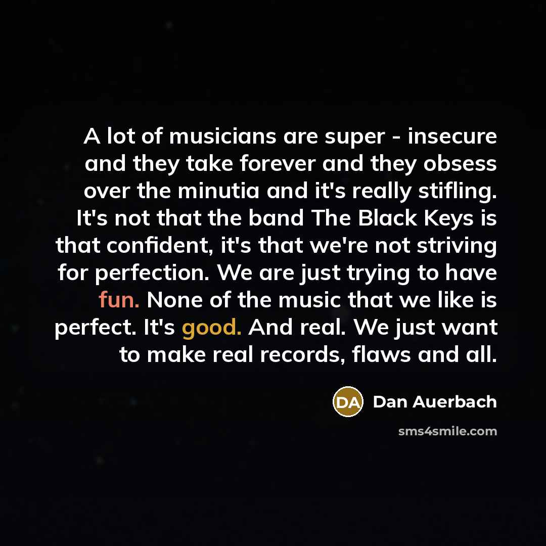 “A lot of musicians are super - insecure and they…” quote by Dan Auerbach