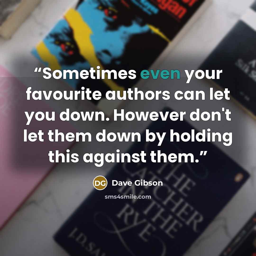 “Sometimes even your favourite authors can let you down. However don't let them down by holding this against them.” quote by Dave Gibson