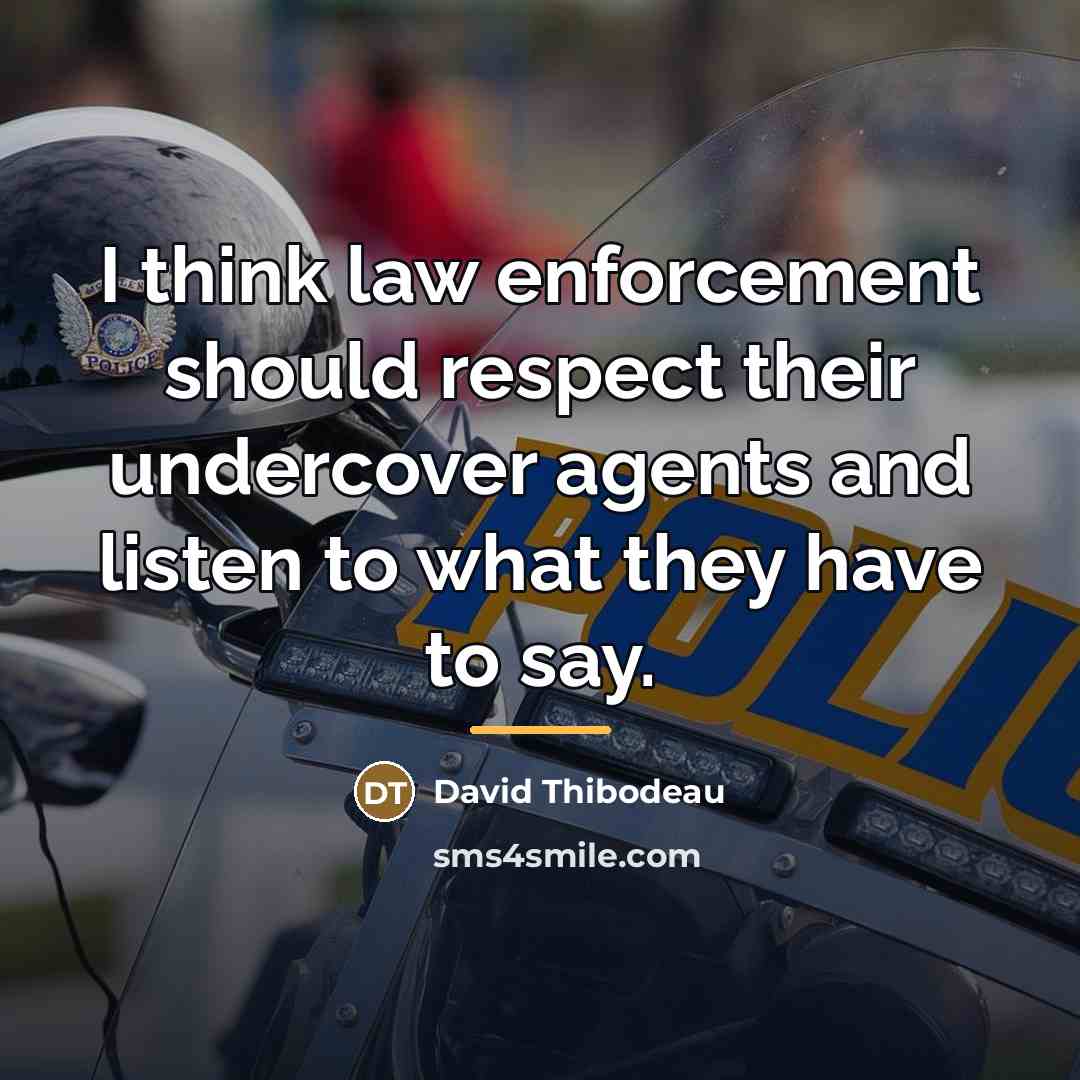 “I think law enforcement should respect their undercover agents and…” quote by David Thibodeau