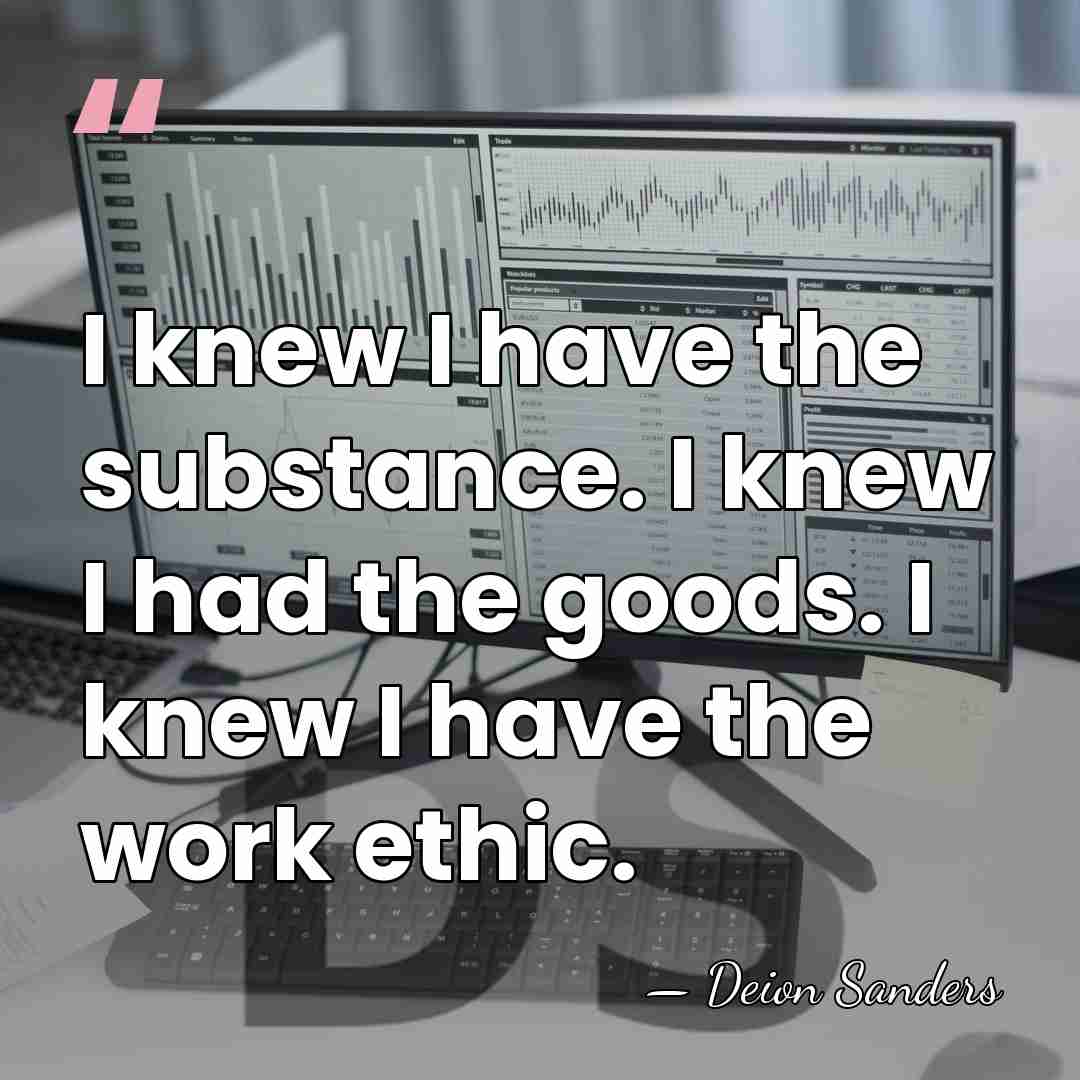 I knew I have the substance. I knew I had the goods.&hellip; - Deion Sanders
