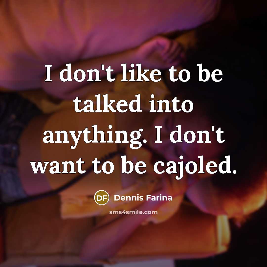 “I don't like to be talked into anything. I don't…” quote by Dennis Farina