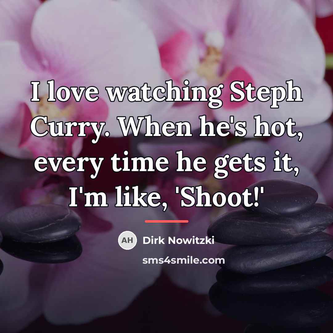 “I love watching Steph Curry. When he's hot, every time…” quote by Dirk Nowitzki