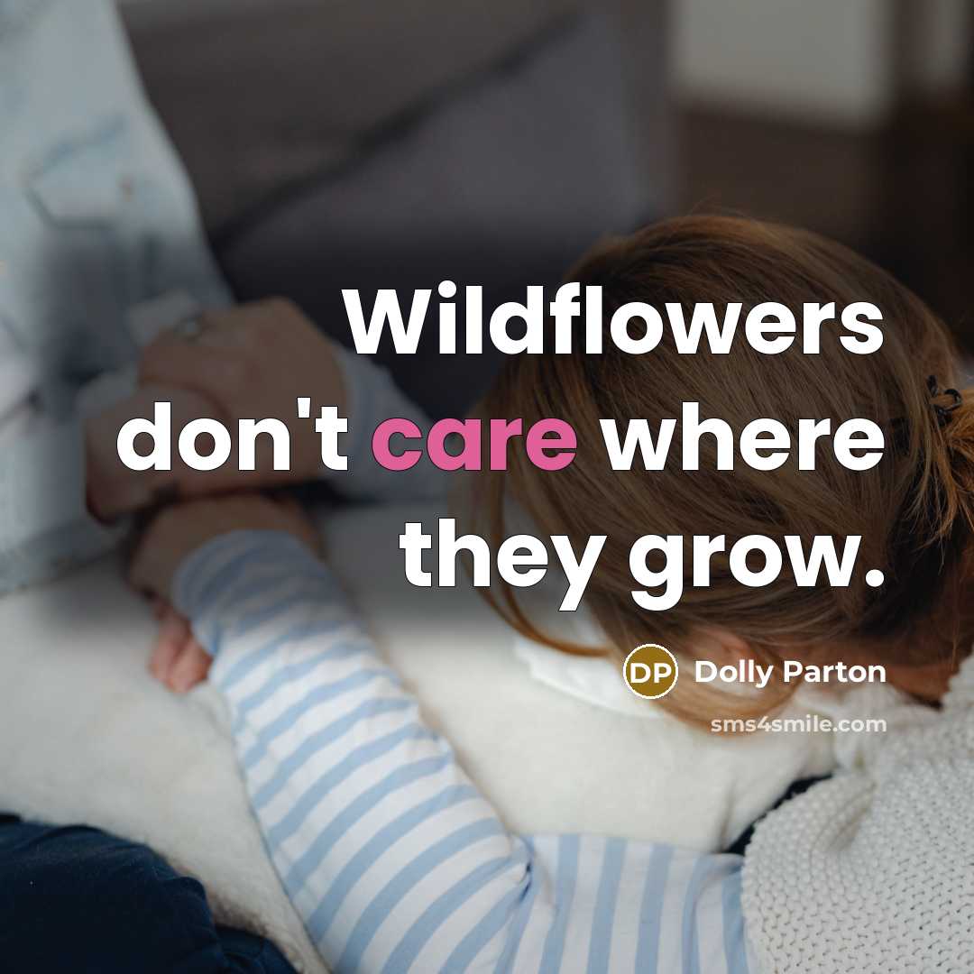 “Wildflowers don't care where they grow.…” quote by Dolly Parton