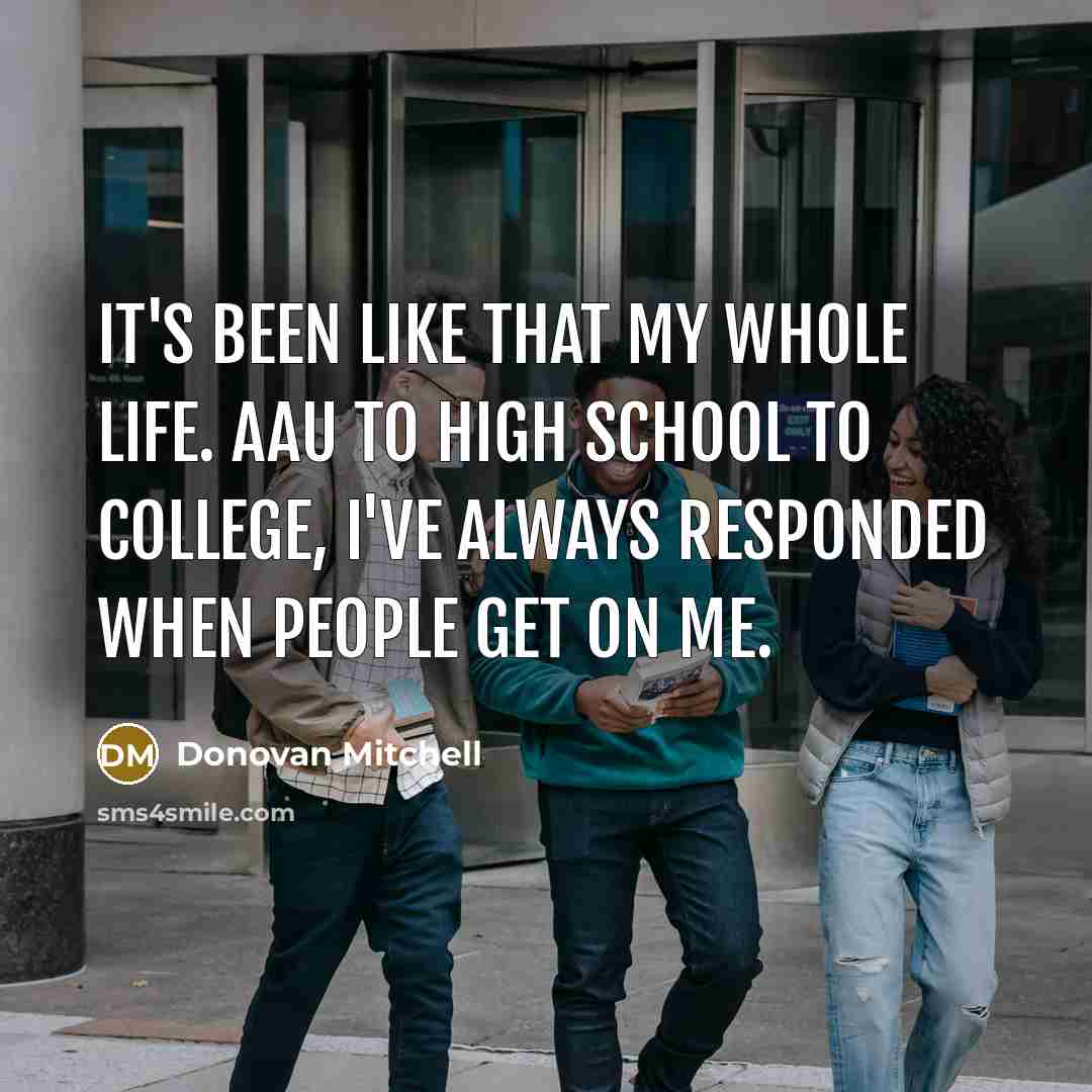 “It's been like that my whole life. AAU to high school to college, I've always responded when people get on me.” quote by Donovan Mitchell