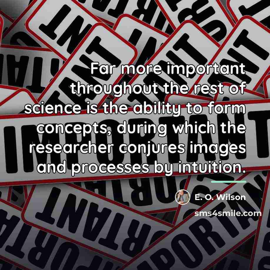 “Far more important throughout the rest of science is the…” quote by E. O. Wilson