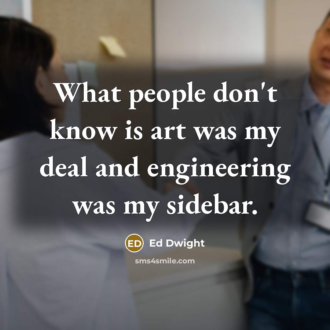 “What people don't know is art was my deal and…” quote by Ed Dwight