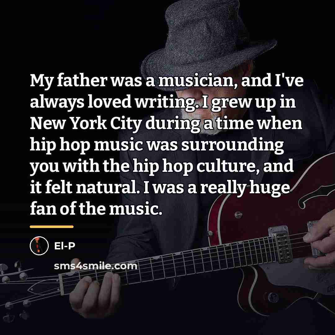 “My father was a musician, and I've always loved writing.…” quote by El-P