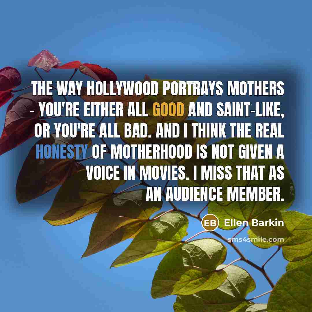 “The way Hollywood portrays mothers - you're either all good…” quote by Ellen Barkin