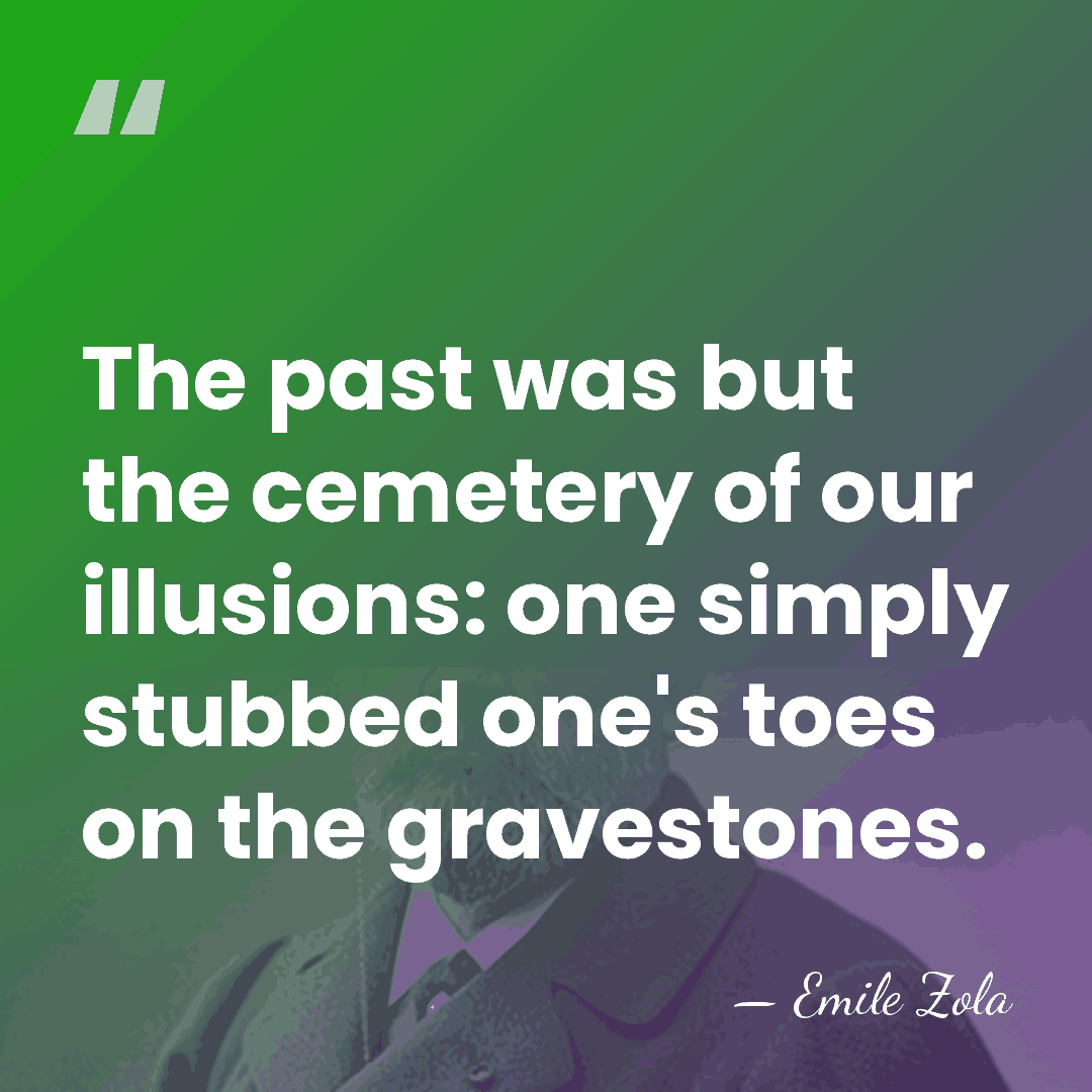 The past was but the cemetery of our illusions: one simply stubbed&hellip; - Emile Zola