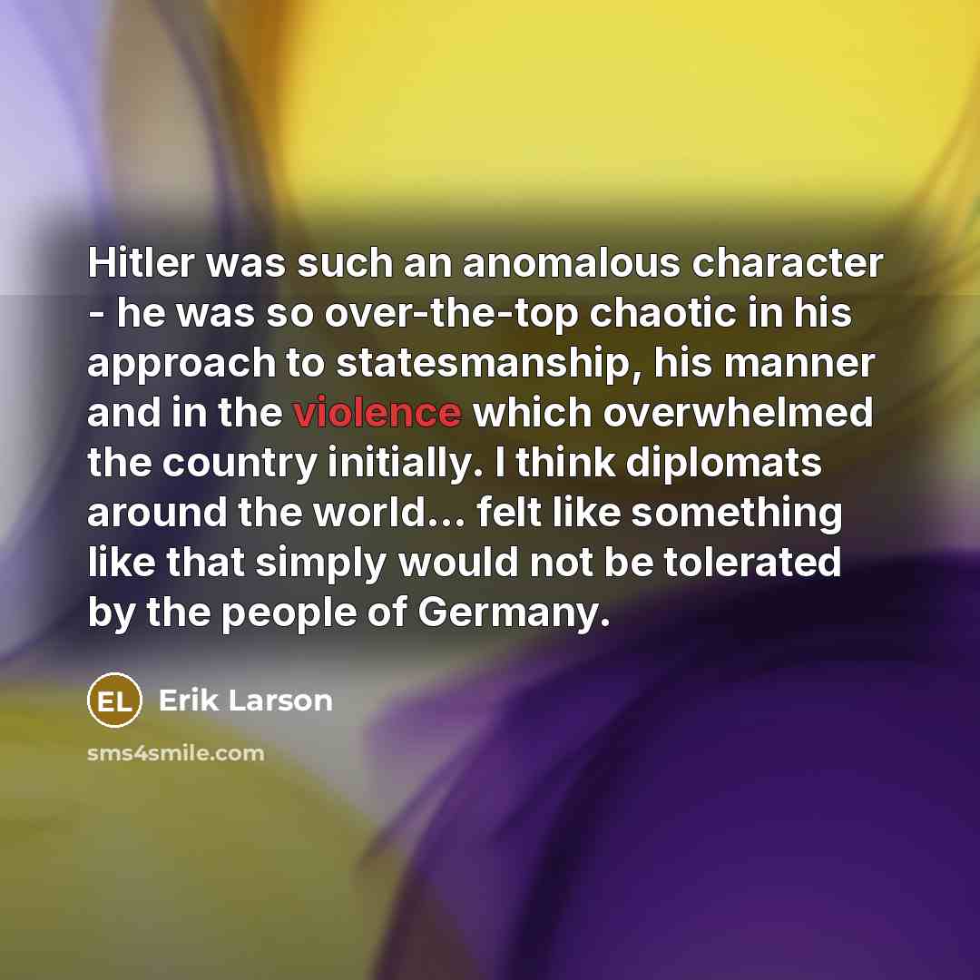 “Hitler was such an anomalous character - he was so…” quote by Erik Larson