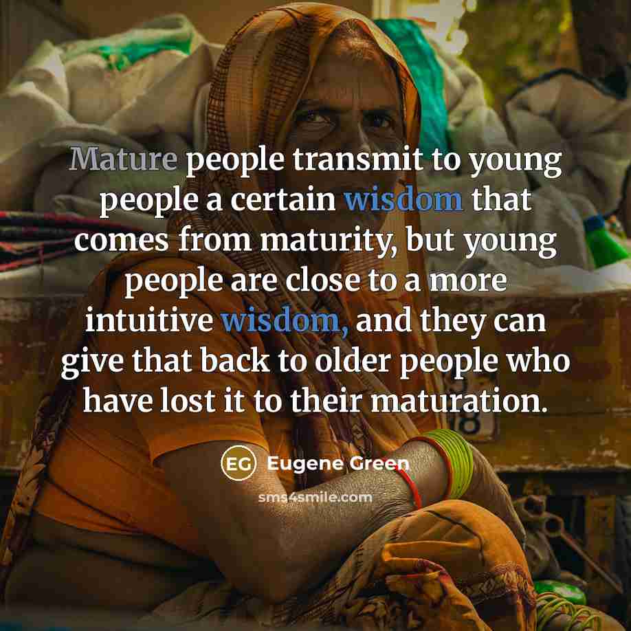 “Mature people transmit to young people a certain wisdom that…” quote by Eugene Green
