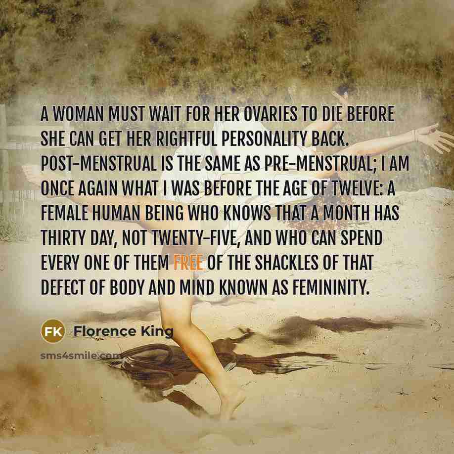 “A woman must wait for her ovaries to die before…” quote by Florence King