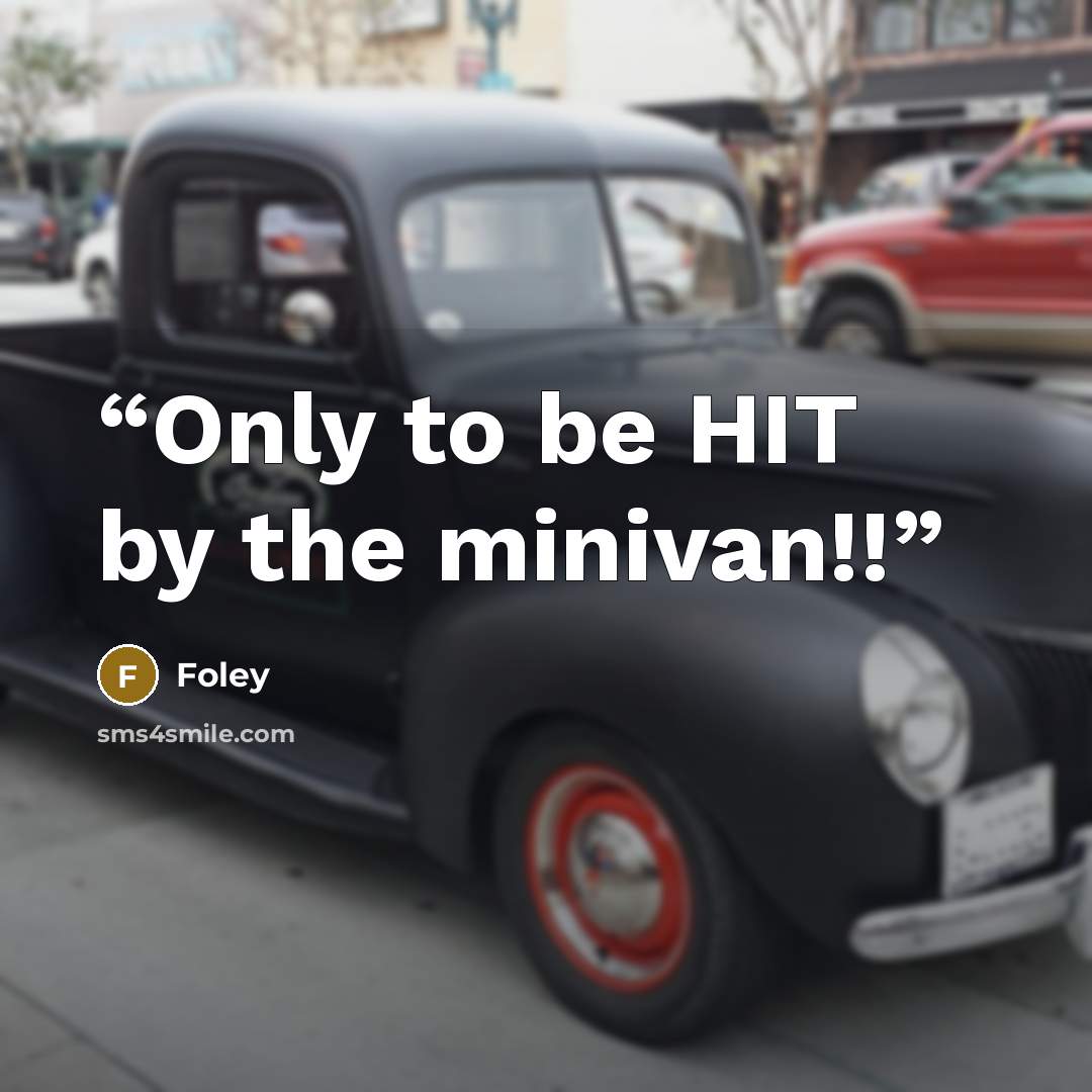 “Only to be HIT by the minivan!!” quote by Foley