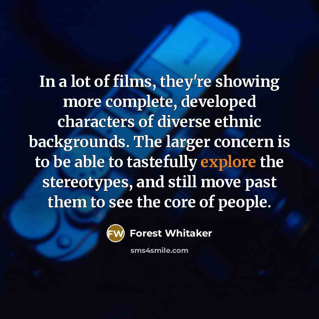 “In a lot of films, they're showing more complete, developed…” quote by Forest Whitaker