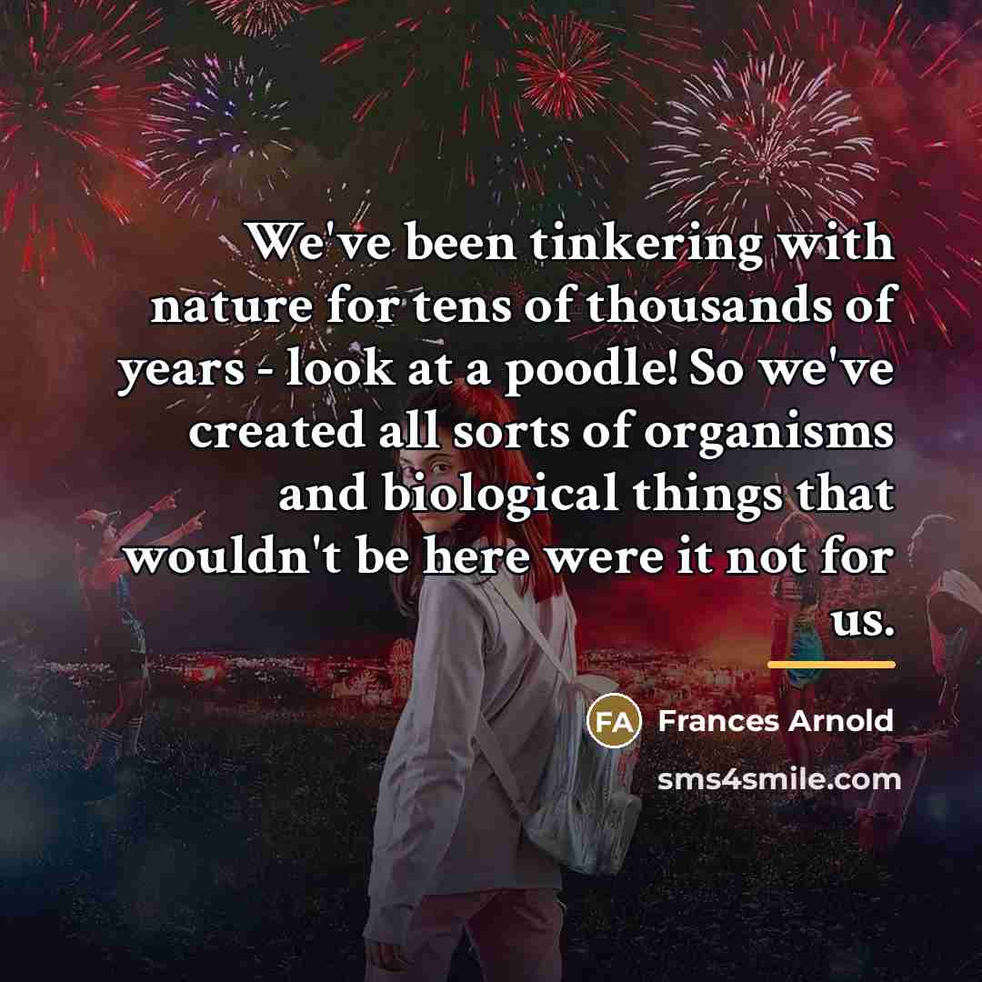 “We've been tinkering with nature for tens of thousands of…” quote by Frances Arnold
