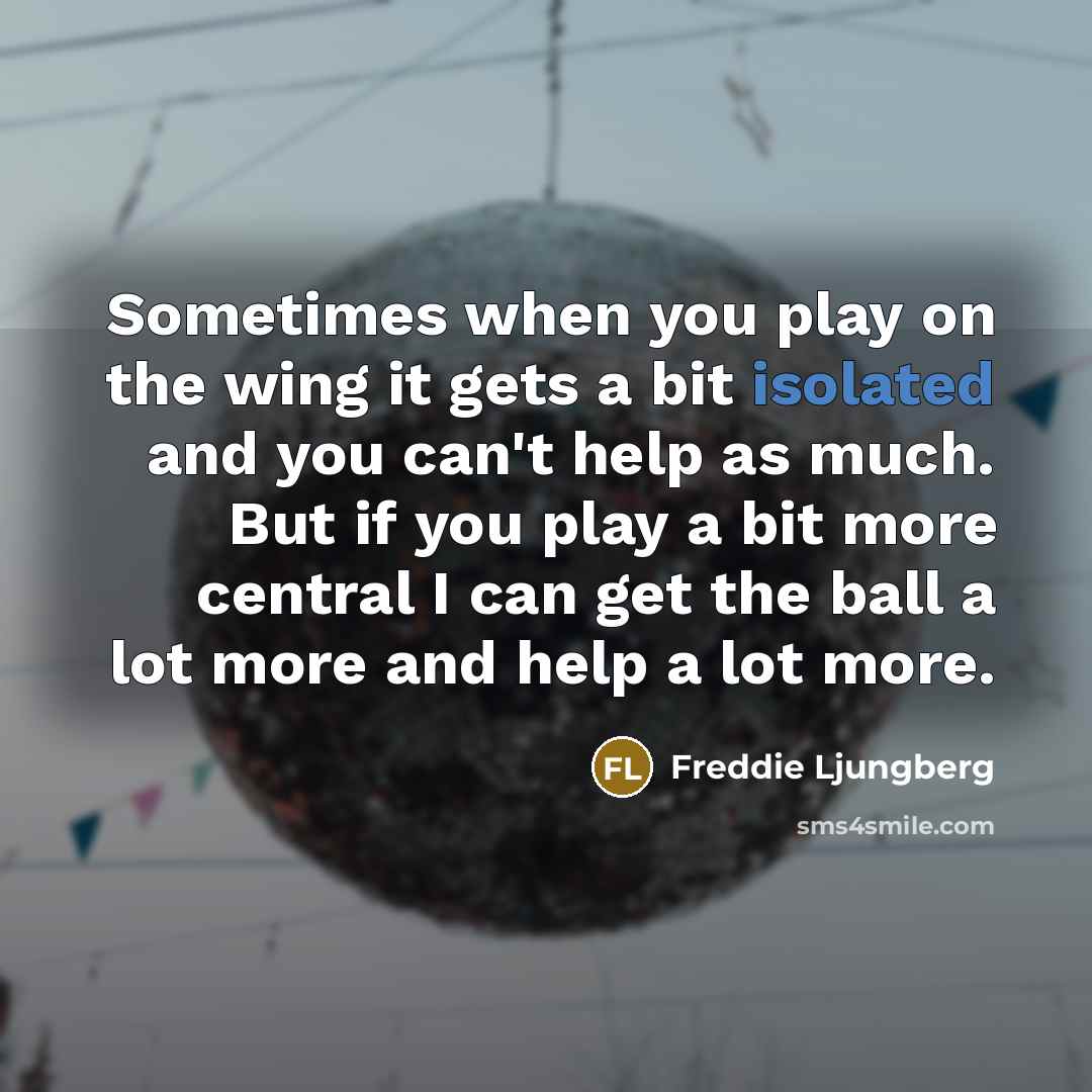 “Sometimes when you play on the wing it gets a…” quote by Freddie Ljungberg