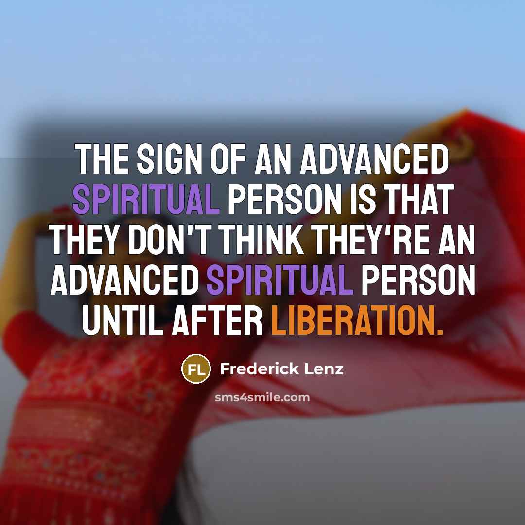 “The sign of an advanced spiritual person is that they…” quote by Frederick Lenz