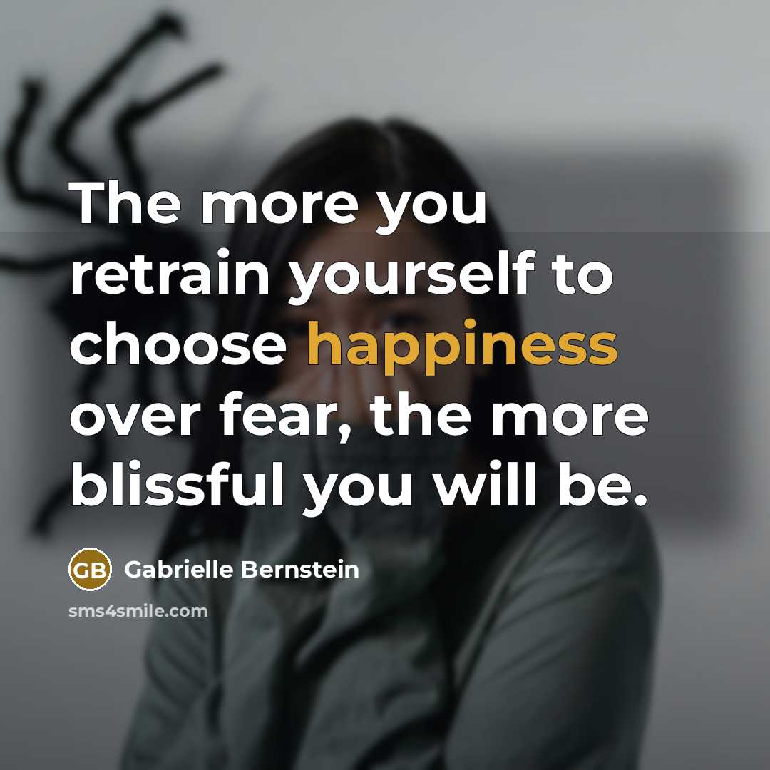 “The more you retrain yourself to choose happiness over fear,…” quote by Gabrielle Bernstein