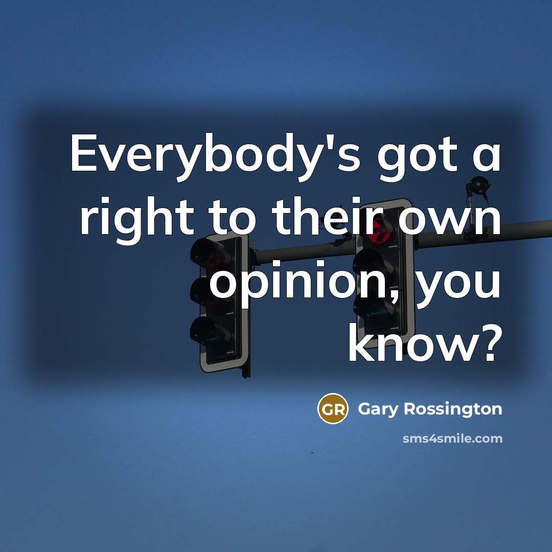 “Everybody's got a right to their own opinion, you know?…” quote by Gary Rossington
