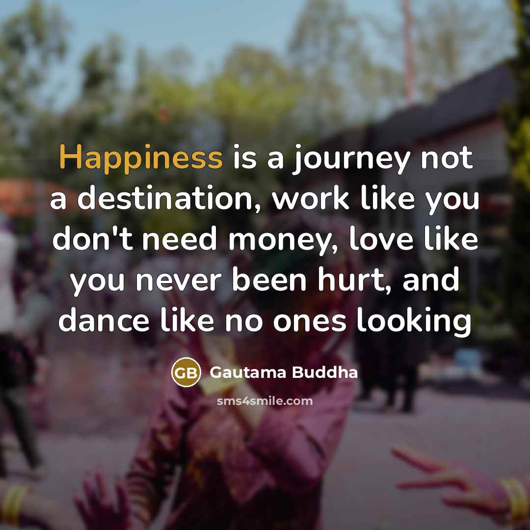 “Happiness is a journey not a destination, work like you…” quote by Gautama Buddha