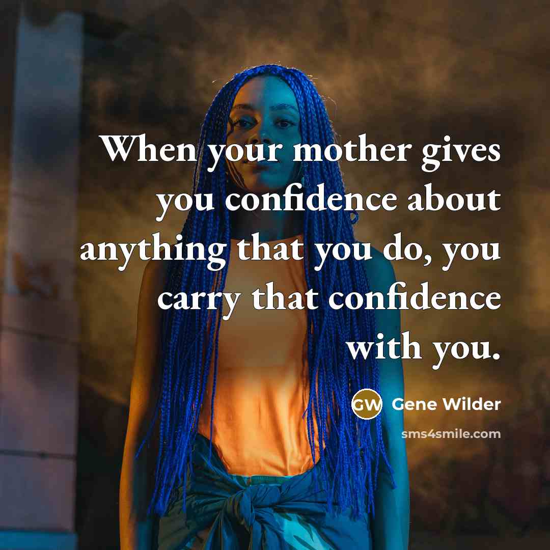 “When your mother gives you confidence about anything that you…” quote by Gene Wilder