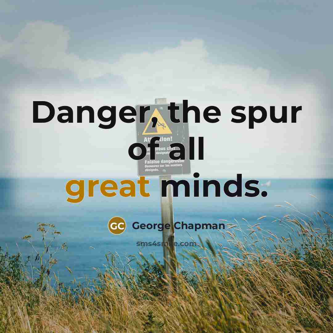 “Danger, the spur of all great minds.…” quote by George Chapman