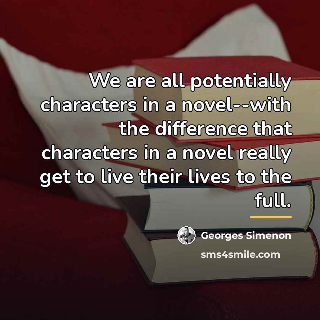 “We are all potentially characters in a novel--with the difference…” quote by Georges Simenon
