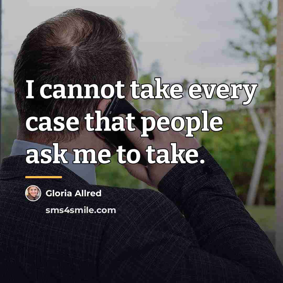 “I cannot take every case that people ask me to…” quote by Gloria Allred
