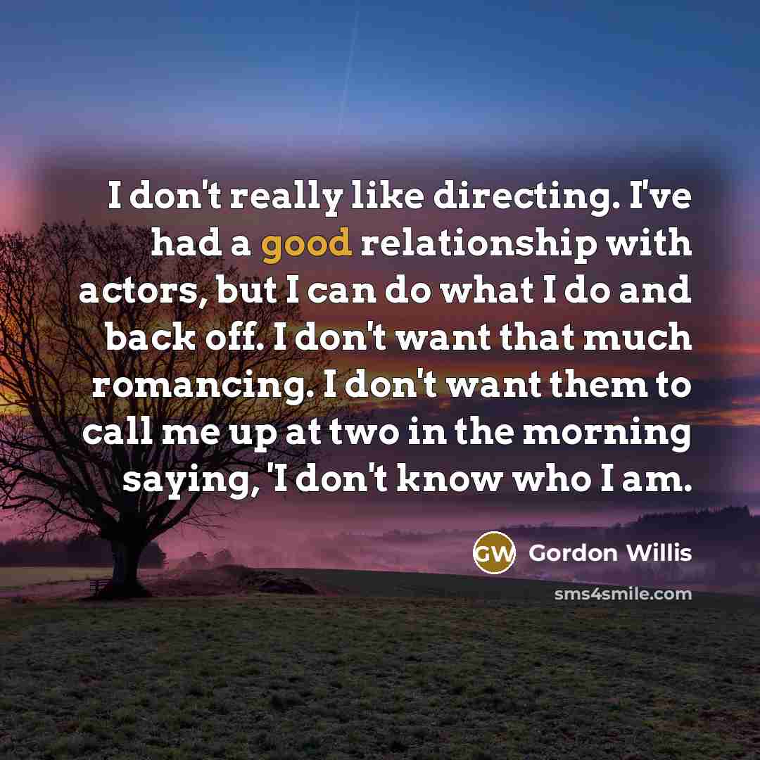“I don't really like directing. I've had a good relationship…” quote by Gordon Willis