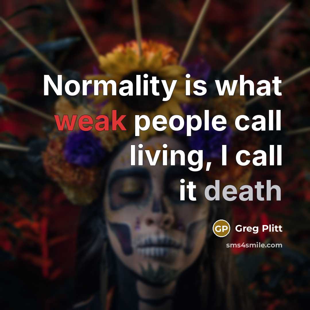 “Normality is what weak people call living, I call it…” quote by Greg Plitt