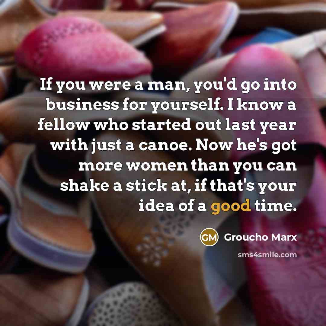 “If you were a man, you'd go into business for…” quote by Groucho Marx