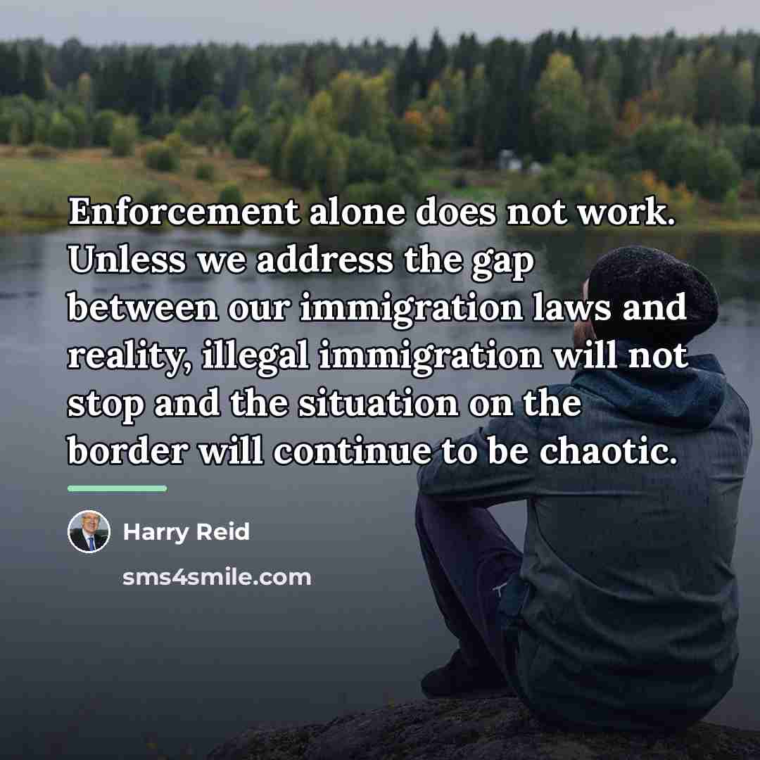 “Enforcement alone does not work. Unless we address the gap…” quote by Harry Reid